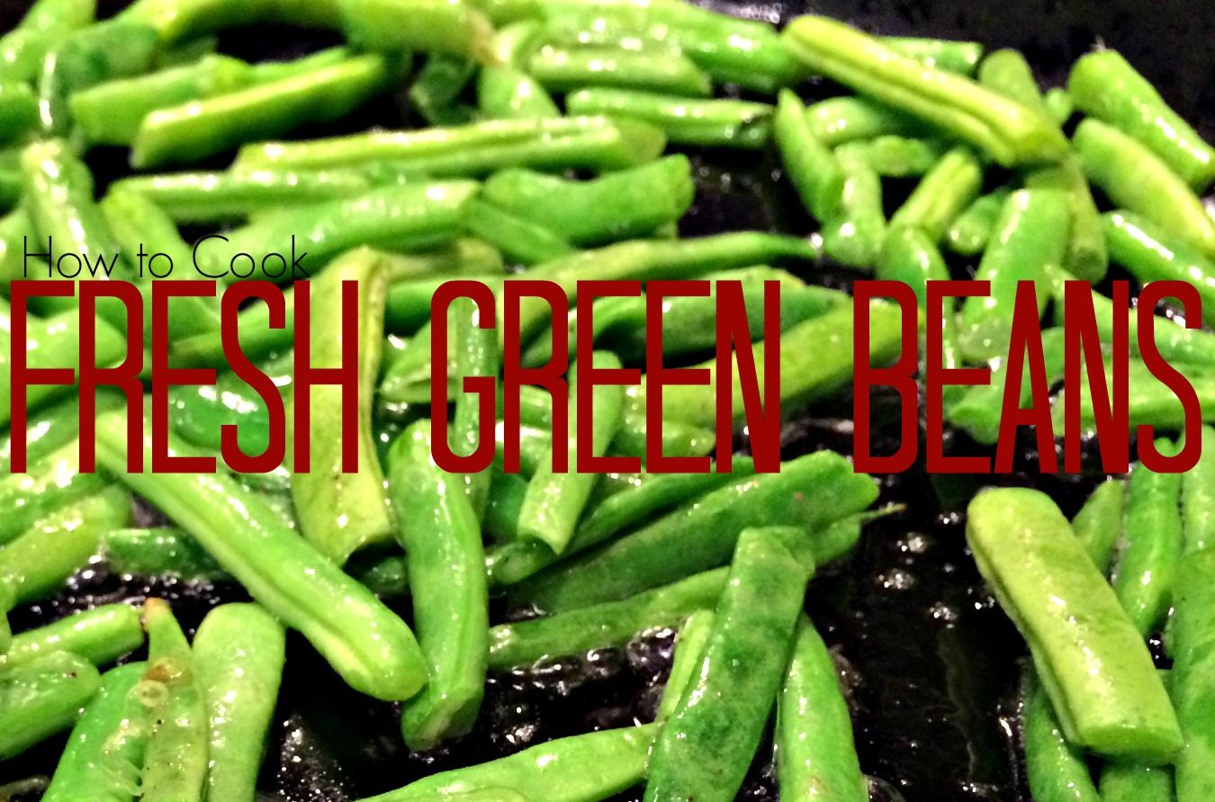 How To Cook Fresh Green Beans Farm Fresh For Life Real Food For Health Wellness